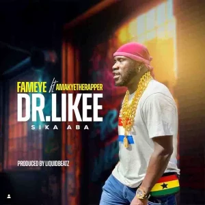 Fameye Dr Likee Sika Aba ft AmakyeTheRapper Fameye Dr Likee Sika Aba ft AmakyeTheRapperjpg