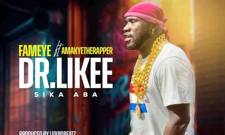 Fameye Dr Likee Sika Aba ft AmakyeTheRapperjpg